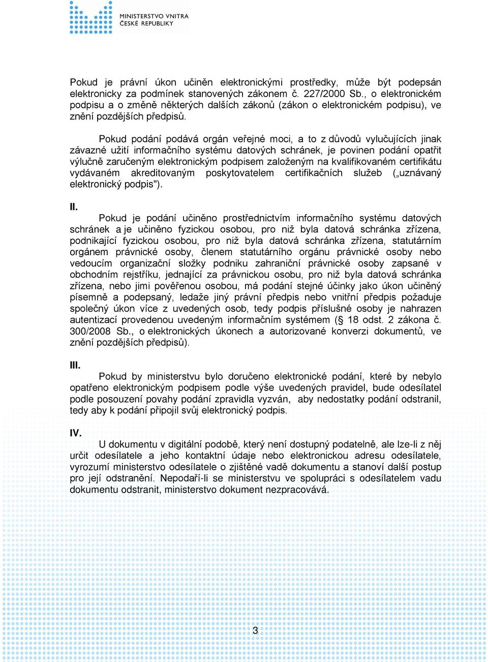 Pokud podání podává orgán veřejné moci, a to z důvodů vylučujících jinak závazné užití informačního systému datových schránek, je povinen podání opatřit výlučně zaručeným elektronickým podpisem