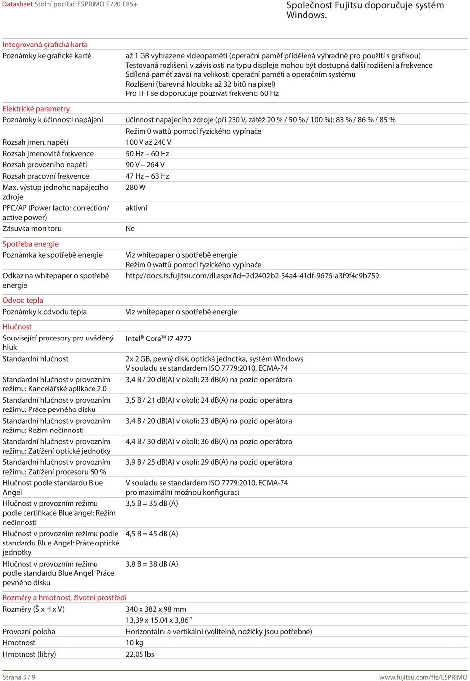 60 Hz Elektrické parametry Poznámky k účinnosti napájení účinnost napájecího zdroje (při 230 V, zátěž 20 % / 50 % / 100 %): 83 % / 86 % / 85 % Režim 0 wattů pomocí fyzického vypínače Rozsah jmen.