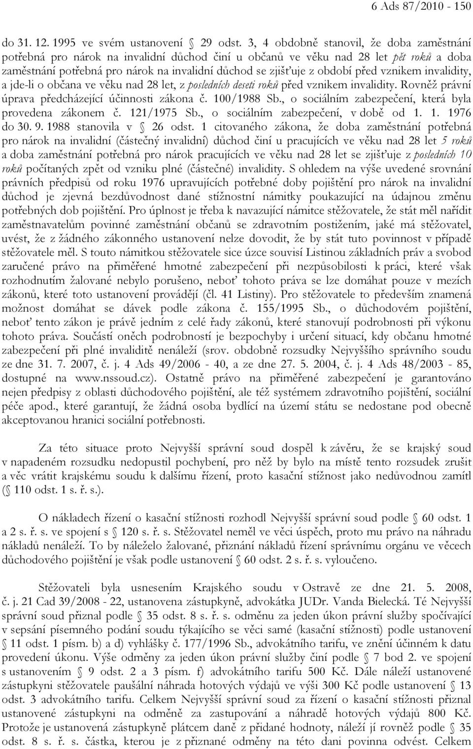 období před vznikem invalidity, a jde-li o občana ve věku nad 28 let, z posledních deseti roků před vznikem invalidity. Rovněž právní úprava předcházející účinnosti zákona č. 100/1988 Sb.