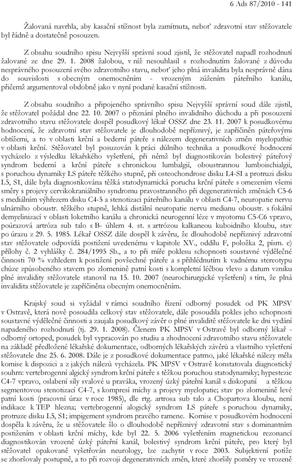 2008 žalobou, v níž nesouhlasil s rozhodnutím žalované z důvodu nesprávného posouzení svého zdravotního stavu, neboť jeho plná invalidita byla nesprávně dána do souvislosti s obecným onemocněním -