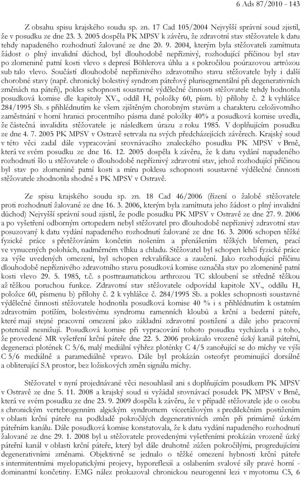 2004, kterým byla stěžovateli zamítnuta žádost o plný invalidní důchod, byl dlouhodobě nepříznivý, rozhodující příčinou byl stav po zlomenině patní kosti vlevo s depresí Böhlerova úhlu a s pokročilou
