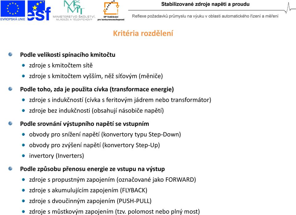 pro snížení napětí (konvertory typu Step Down) obvody pro zvýšení napětí (konvertory Step Up) invertory (Inverters) Podle způsobu přenosu energie ze vstupu na výstup zdroje s