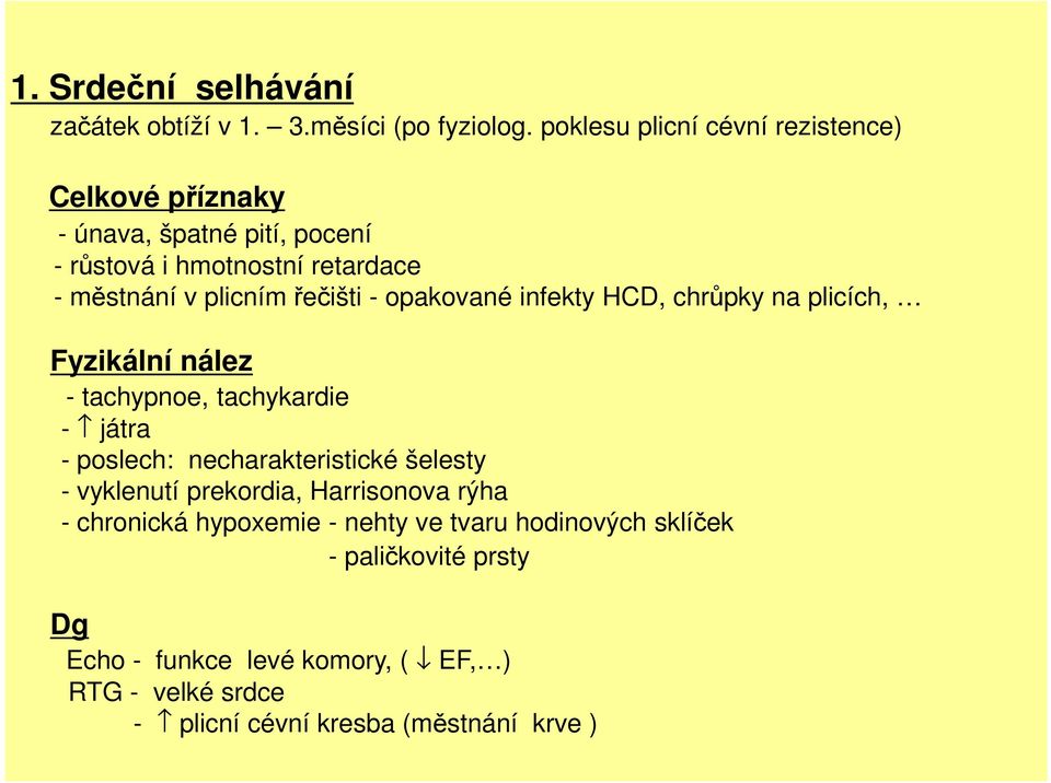 řečišti - opakované infekty HCD, chrůpky na plicích, Fyzikální nález - tachypnoe, tachykardie - játra - poslech: necharakteristické