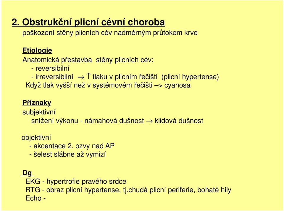 řečišti > cyanosa Příznaky subjektivní snížení výkonu - námahová dušnost klidová dušnost objektivní - akcentace 2.