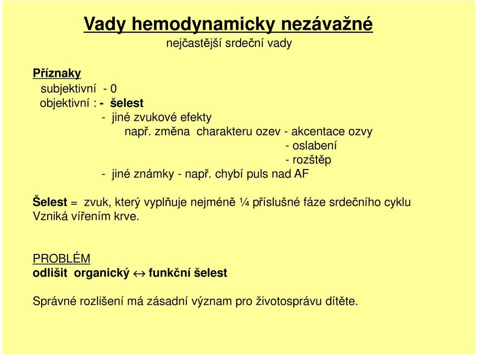změna charakteru ozev - akcentace ozvy - oslabení - rozštěp - jiné známky - např.