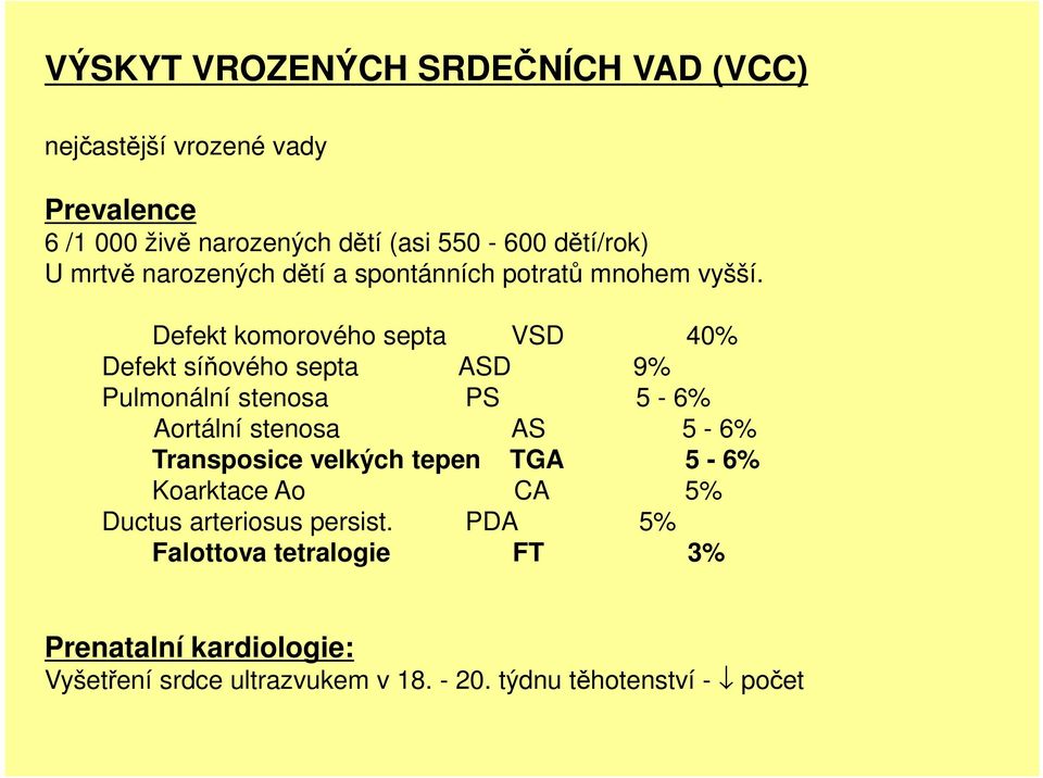Defekt komorového septa VSD 40% Defekt síňového septa ASD 9% Pulmonální stenosa PS 5-6% Aortální stenosa AS 5-6% Transposice