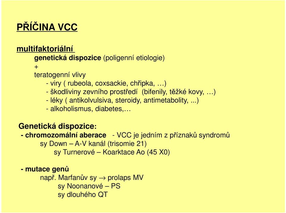 ..) - alkoholismus, diabetes, Genetická dispozice: - chromozomální aberace - VCC je jedním z příznaků syndromů sy Down