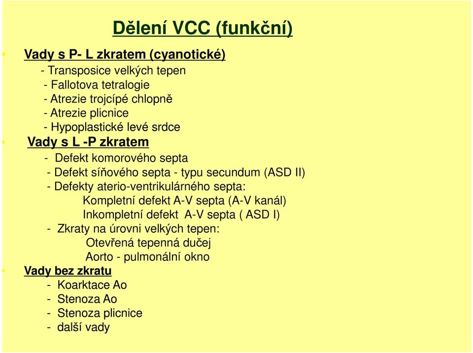 II) - Defekty aterio-ventrikulárného septa: Kompletní defekt A-V septa (A-V kanál) Inkompletní defekt A-V septa ( ASD I) - Zkraty na