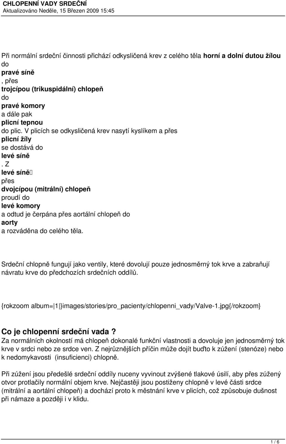 Z levé síně přes dvojcípou (mitrální) chlopeň proudí do levé komory a odtud je čerpána přes aortální chlopeň do aorty a rozváděna do celého těla.
