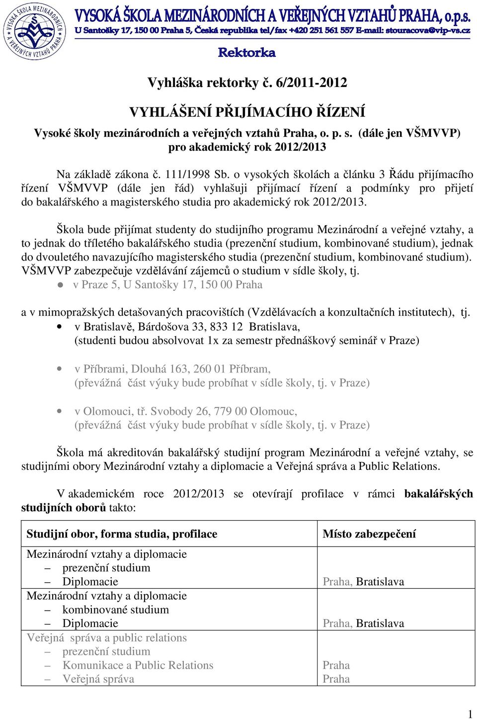 Škola bude přijímat studenty do studijního programu Mezinárodní a veřejné vztahy, a to jednak do tříletého bakalářského studia (prezenční studium, kombinované studium), jednak do dvouletého