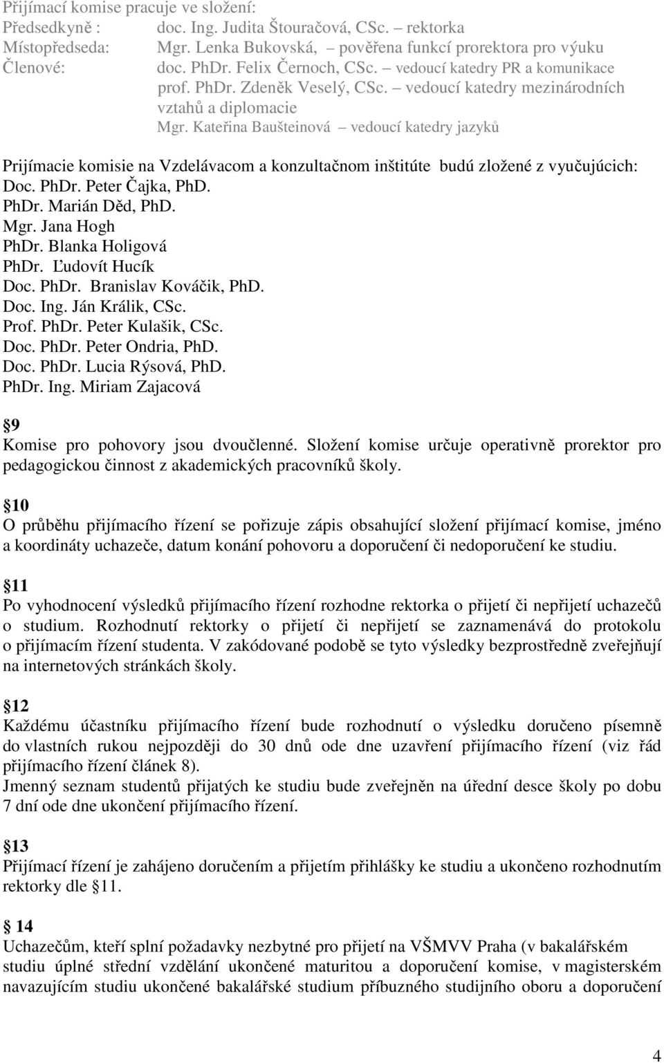 Kateřina Baušteinová vedoucí katedry jazyků Prijímacie komisie na Vzdelávacom a konzultačnom inštitúte budú zložené z vyučujúcich: Doc. PhDr. Peter Čajka, PhD. PhDr. Marián Děd, PhD. Mgr.