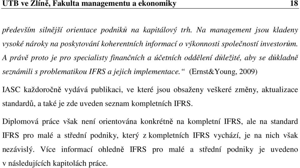 A právě proto je pro specialisty finančních a účetních oddělení důležité, aby se důkladně seznámili s problematikou IFRS a jejich implementace.