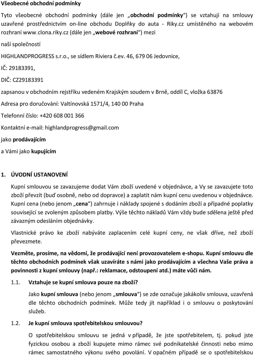46, 679 06 Jedovnice, IČ: 29183391, DIČ: CZ29183391 zapsanou v obchodním rejstříku vedeném Krajským soudem v Brně, oddíl C, vložka 63876 Adresa pro doručování: Valtínovská 1571/4, 140 00 Praha