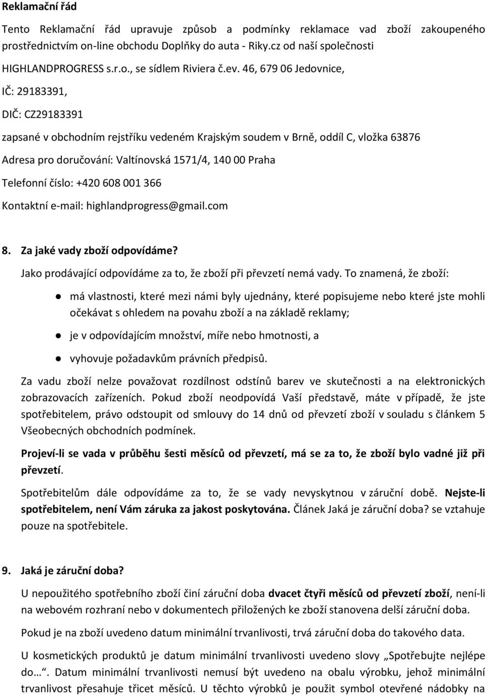 Telefonní číslo: +420 608 001 366 Kontaktní e-mail: highlandprogress@gmail.com 8. Za jaké vady zboží odpovídáme? Jako prodávající odpovídáme za to, že zboží při převzetí nemá vady.