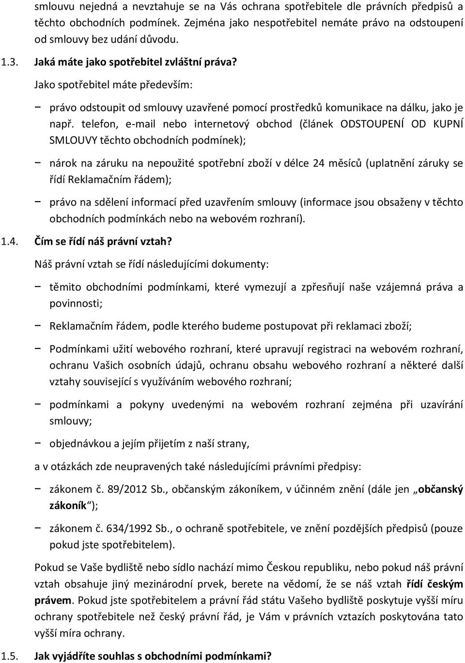telefon, e-mail nebo internetový obchod (článek ODSTOUPENÍ OD KUPNÍ SMLOUVY těchto obchodních podmínek); nárok na záruku na nepoužité spotřební zboží v délce 24 měsíců (uplatnění záruky se řídí