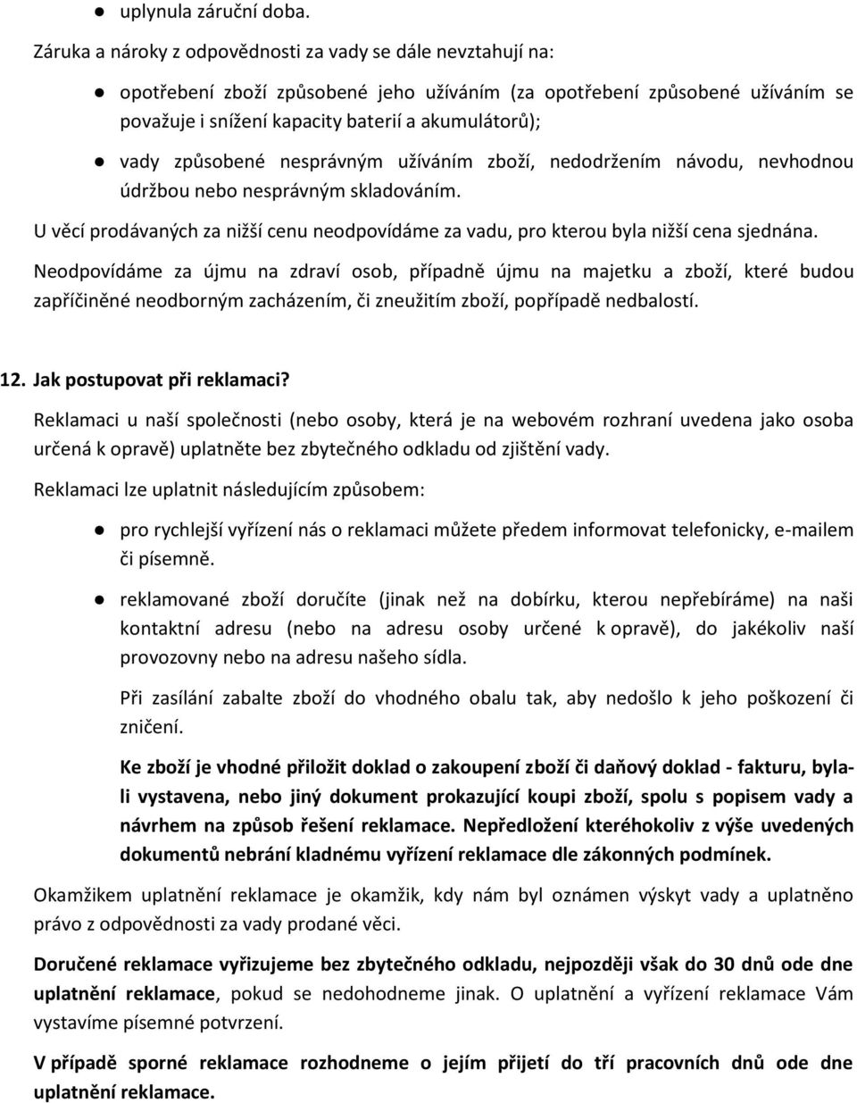 způsobené nesprávným užíváním zboží, nedodržením návodu, nevhodnou údržbou nebo nesprávným skladováním. U věcí prodávaných za nižší cenu neodpovídáme za vadu, pro kterou byla nižší cena sjednána.