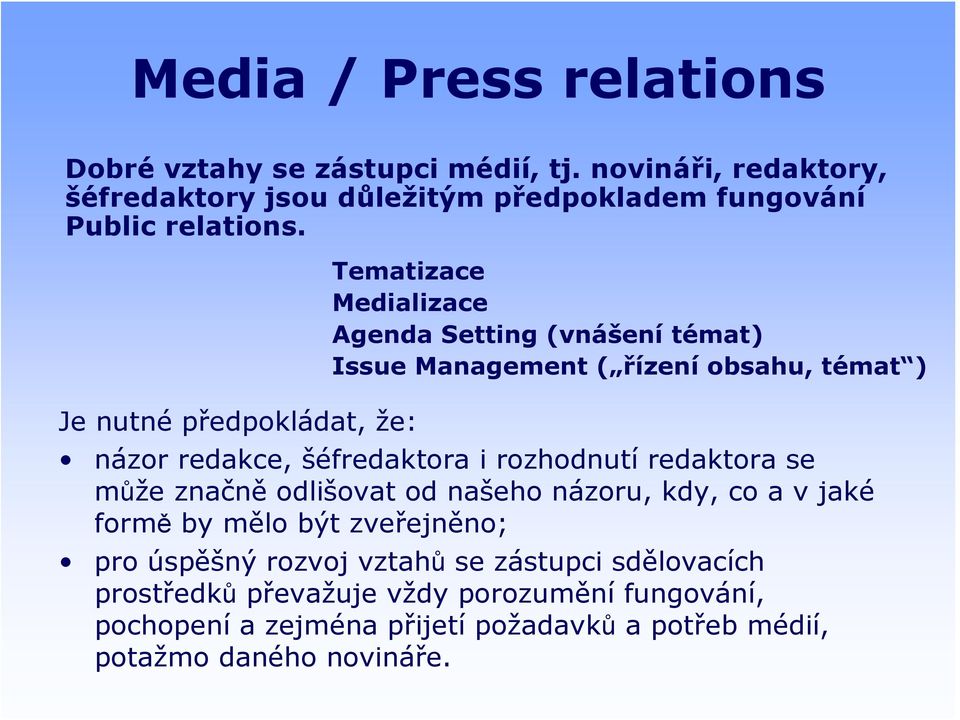 Je nutné předpokládat, že: Tematizace Medializace Agenda Setting (vnášení témat) Issue Management ( řízení obsahu, témat ) názor redakce,