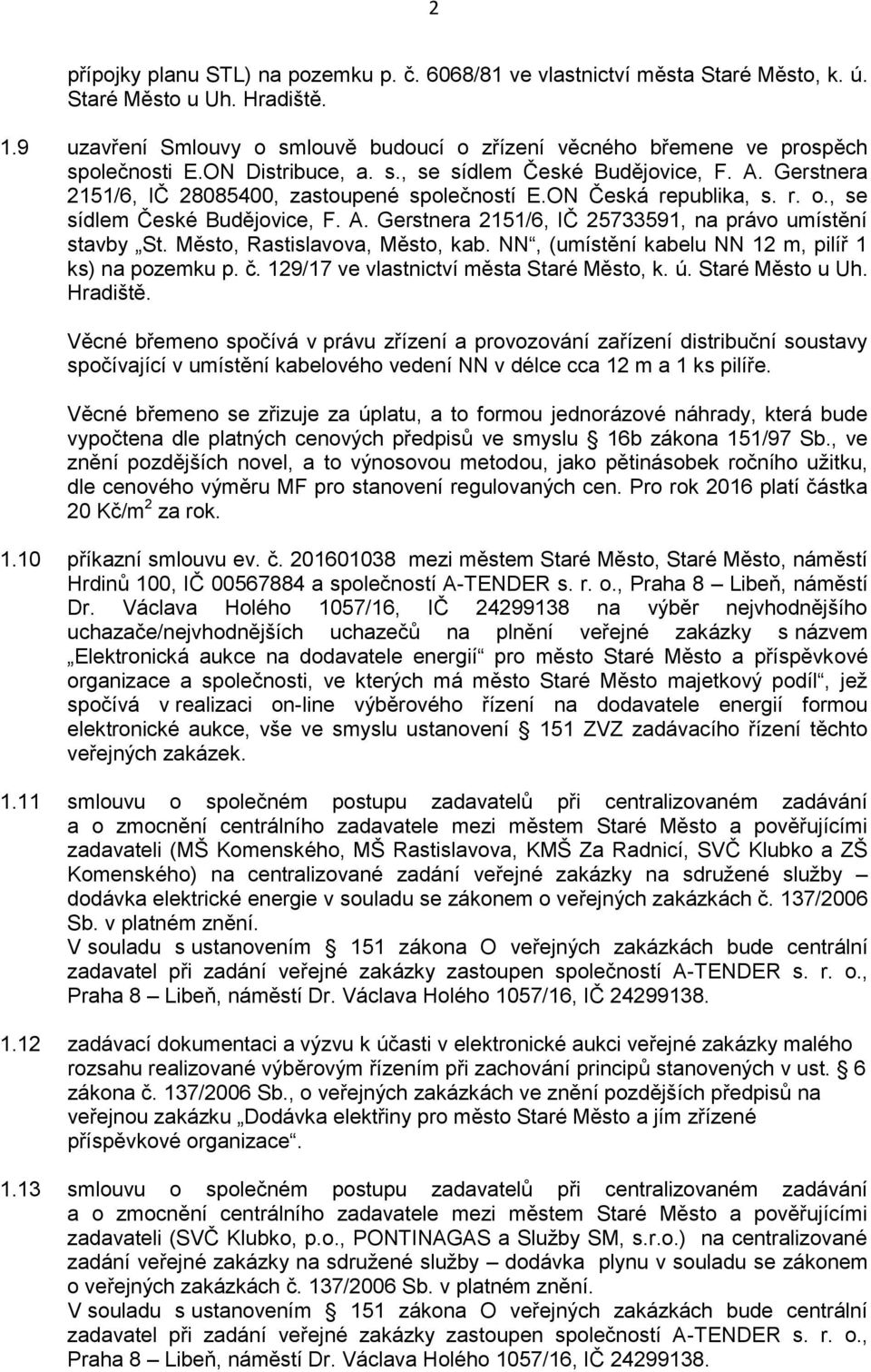 Gerstnera 2151/6, IČ 28085400, zastoupené společností E.ON Česká republika, s. r. o., se sídlem České Budějovice, F. A. Gerstnera 2151/6, IČ 25733591, na právo umístění stavby St.