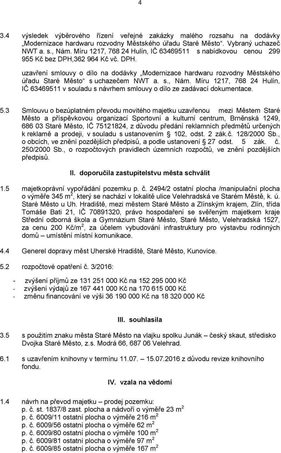 s., Nám. Míru 1217, 768 24 Hulín, IČ 63469511 v souladu s návrhem smlouvy o dílo ze zadávací dokumentace. 5.