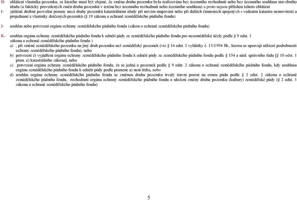 projedné s vlastníky dotčených poemků ( 19 áko o ochraně emědělského půdního fondu) - souhlas potvrení orgánu ochrany emědělského půdního fondu (ákon o ochraně emědělského půdního fondu) K- souhlas