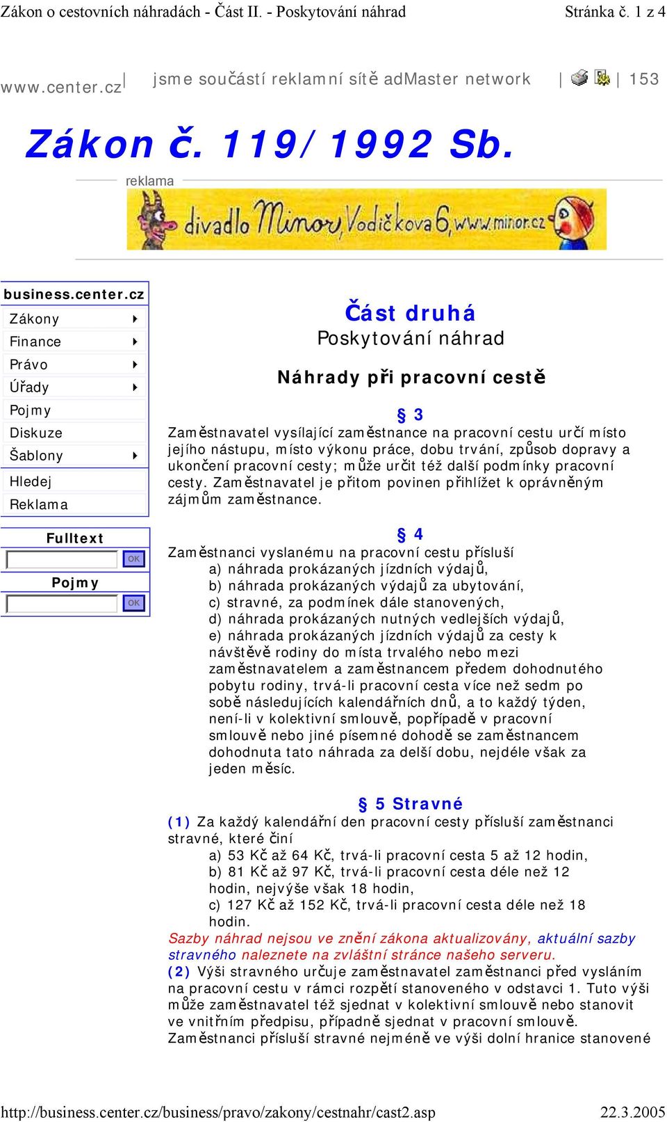 cz Zákony Finance Právo Úřady Pojmy Diskuze Šablony Hledej Reklama Část druhá Poskytování náhrad Náhrady při pracovní cestě 3 Zaměstnavatel vysílající zaměstnance na pracovní cestu určí místo jejího
