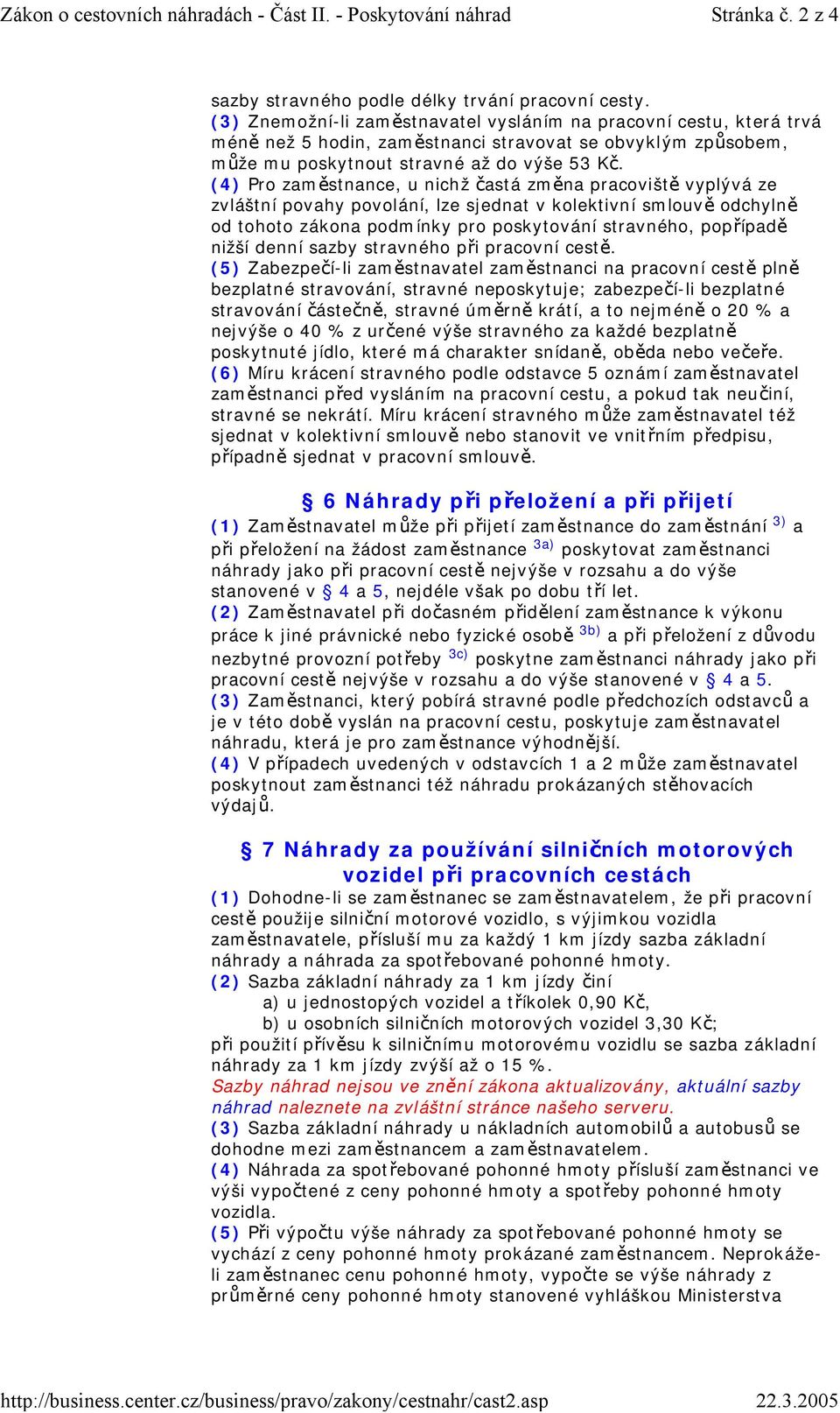 (4) Pro zaměstnance, u nichž častá změna pracoviště vyplývá ze zvláštní povahy povolání, lze sjednat v kolektivní smlouvě odchylně od tohoto zákona podmínky pro poskytování stravného, popřípadě nižší