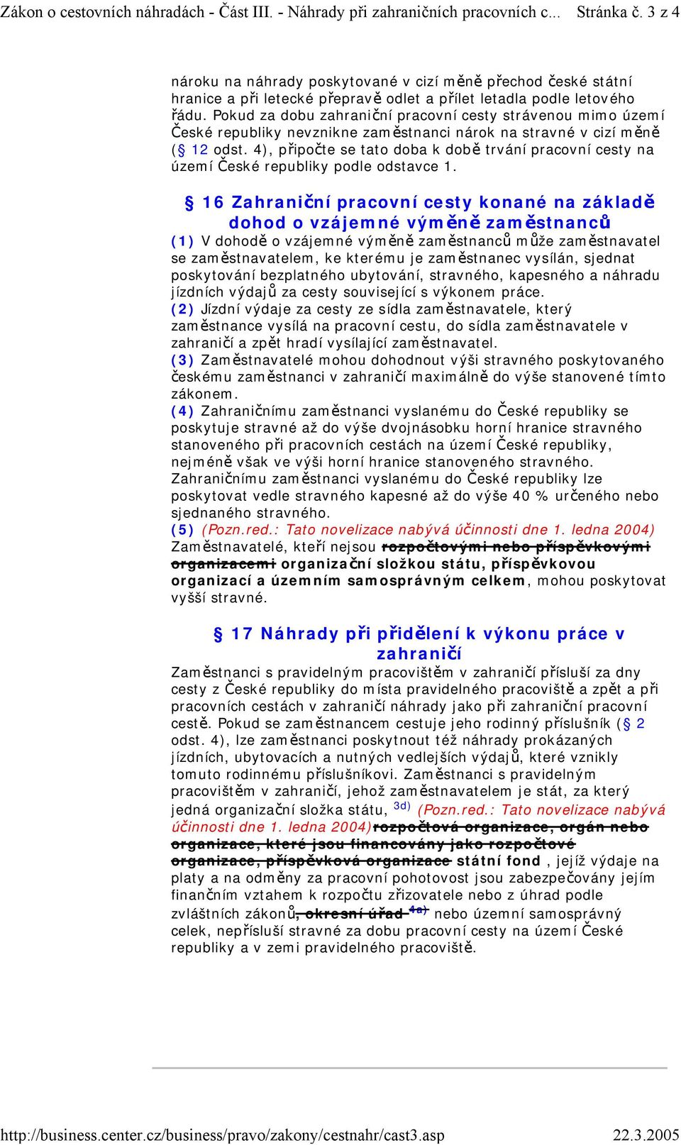 Pokud za dobu zahraniční pracovní cesty strávenou mimo území České republiky nevznikne zaměstnanci nárok na stravné v cizí měně ( 12 odst.