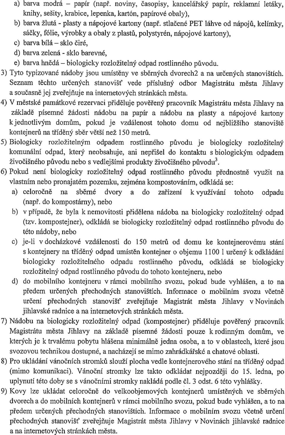 rozložitelný odpad rostlinného původu. 3) Tyto typizované nádoby jsou umístěny ve sběrných dvorech2 a na určených stanovištích.