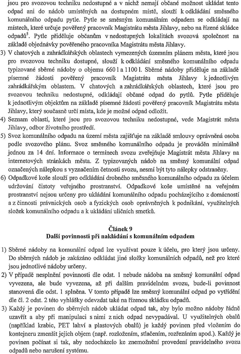 Pytle přiděluje občanům v nedostupných lokalitách svozová společnost na základě objednávky pověřeného pracovníka Magistrátu města Jihlavy.