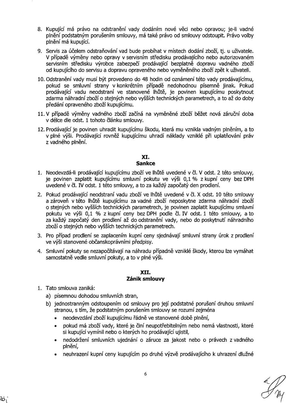 V případě výměny nebo opravy v servisním středisku prodávajícího nebo autorizovaném servisním středisku výrobce zabezpečí prodávající bezplatně dopravu vadného zboží od kupujícího do servisu a