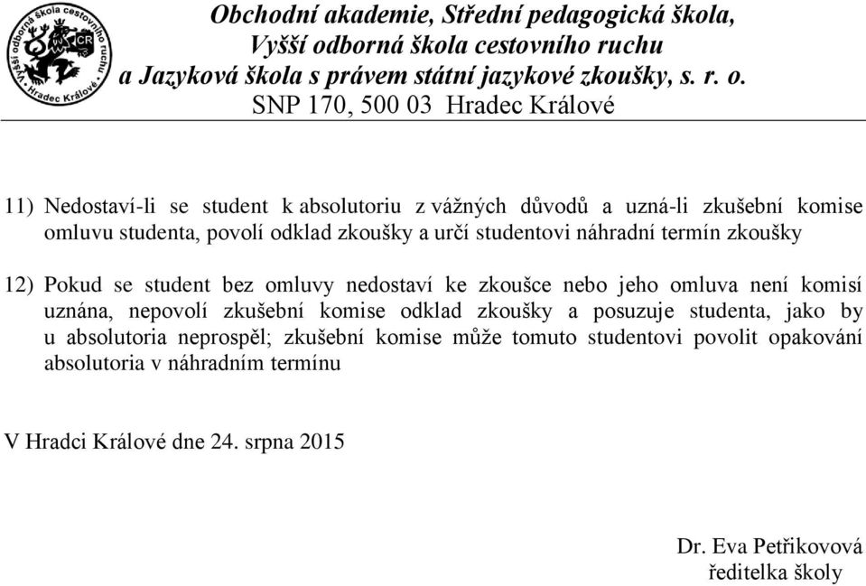 uznána, nepovolí zkušební komise odklad zkoušky a posuzuje studenta, jako by u absolutoria neprospěl; zkušební komise může