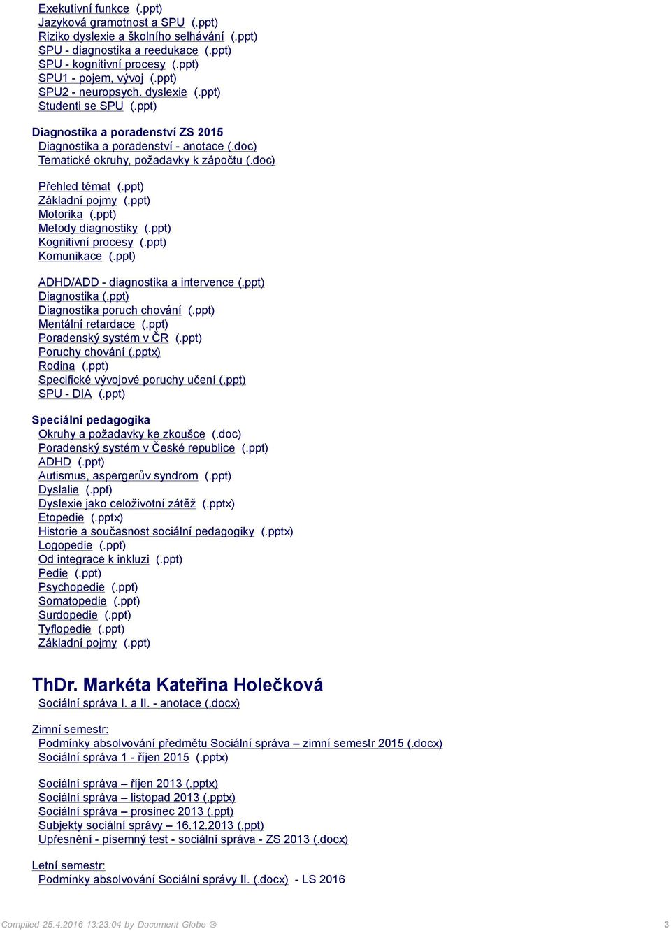 doc) Přehled témat (.ppt) Základní pojmy (.ppt) Motorika (.ppt) Metody diagnostiky (.ppt) Kognitivní procesy (.ppt) Komunikace (.ppt) ADHD/ADD - diagnostika a intervence (.ppt) Diagnostika (.