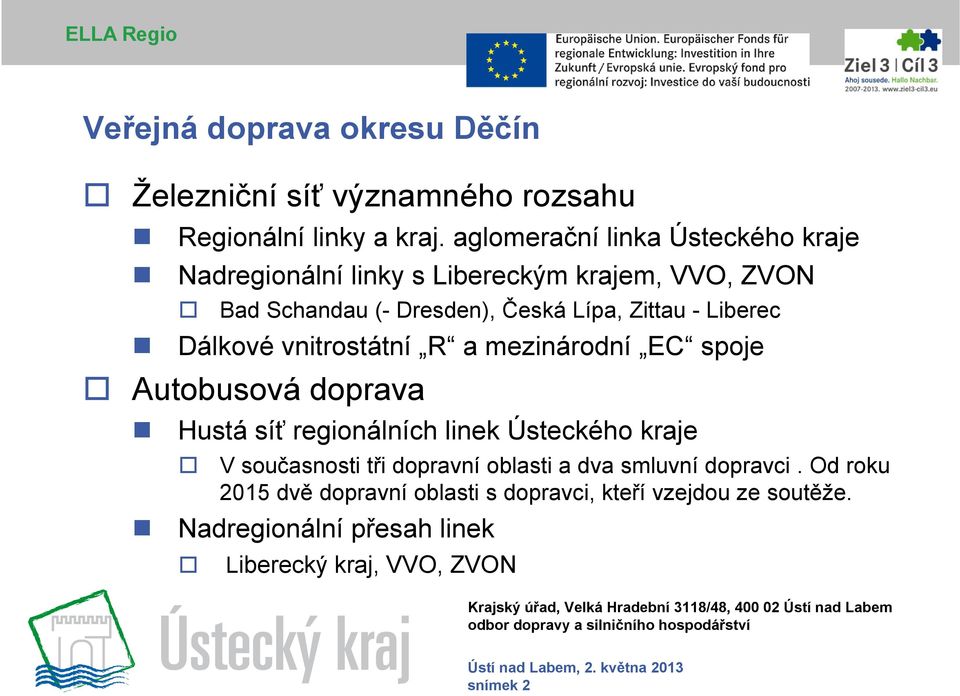 Liberec Dálkové vnitrostátní R a mezinárodní EC spoje Autobusová doprava Hustá síť regionálních linek Ústeckého kraje V současnosti tři