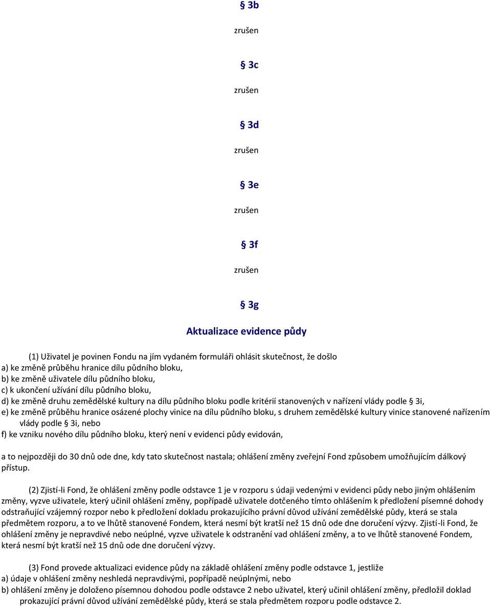 vlády podle 3i, e) ke změně průběhu hranice osázené plochy vinice na dílu půdního bloku, s druhem zemědělské kultury vinice stanovené nařízením vlády podle 3i, nebo f) ke vzniku nového dílu půdního