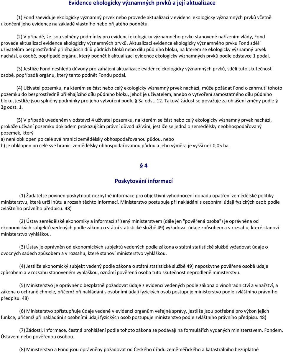 (2) V případě, že jsou splněny podmínky pro evidenci ekologicky významného prvku stanovené nařízením vlády, Fond provede aktualizaci evidence ekologicky významných prvků.