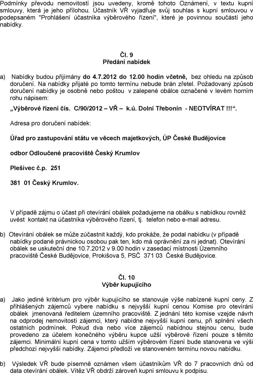 9 Předání nabídek a) Nabídky budou přijímány do 4.7.2012 do 12.00 hodin včetně, bez ohledu na způsob doručení. Na nabídky přijaté po tomto termínu nebude brán zřetel.