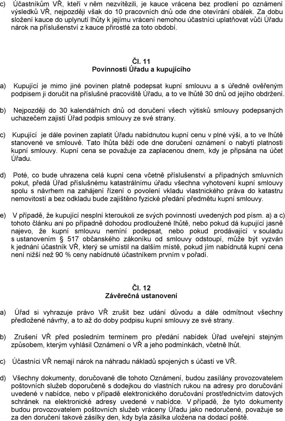 11 Povinnosti Úřadu a kupujícího a) Kupující je mimo jiné povinen platně podepsat kupní smlouvu a s úředně ověřeným podpisem ji doručit na příslušné pracoviště Úřadu, a to ve lhůtě 30 dnů od jejího