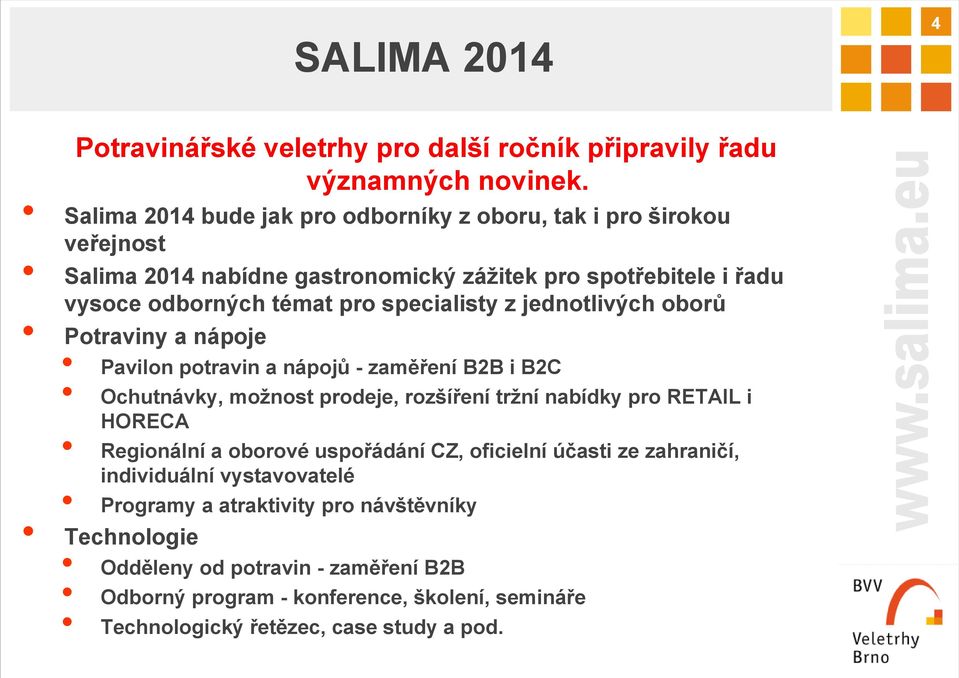 specialisty z jednotlivých oborů Potraviny a nápoje Pavilon potravin a nápojů -zaměření B2B i B2C Ochutnávky, možnost prodeje, rozšíření tržní nabídky pro RETAIL i HORECA