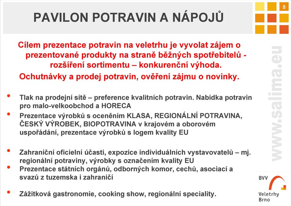 Nabídka potravin pro malo-velkoobchod a HORECA Prezentace výrobků s oceněním KLASA, REGIONÁLNÍ POTRAVINA, ČESKÝ VÝROBEK, BIOPOTRAVINA v krajovém a oborovém uspořádání, prezentace výrobků s