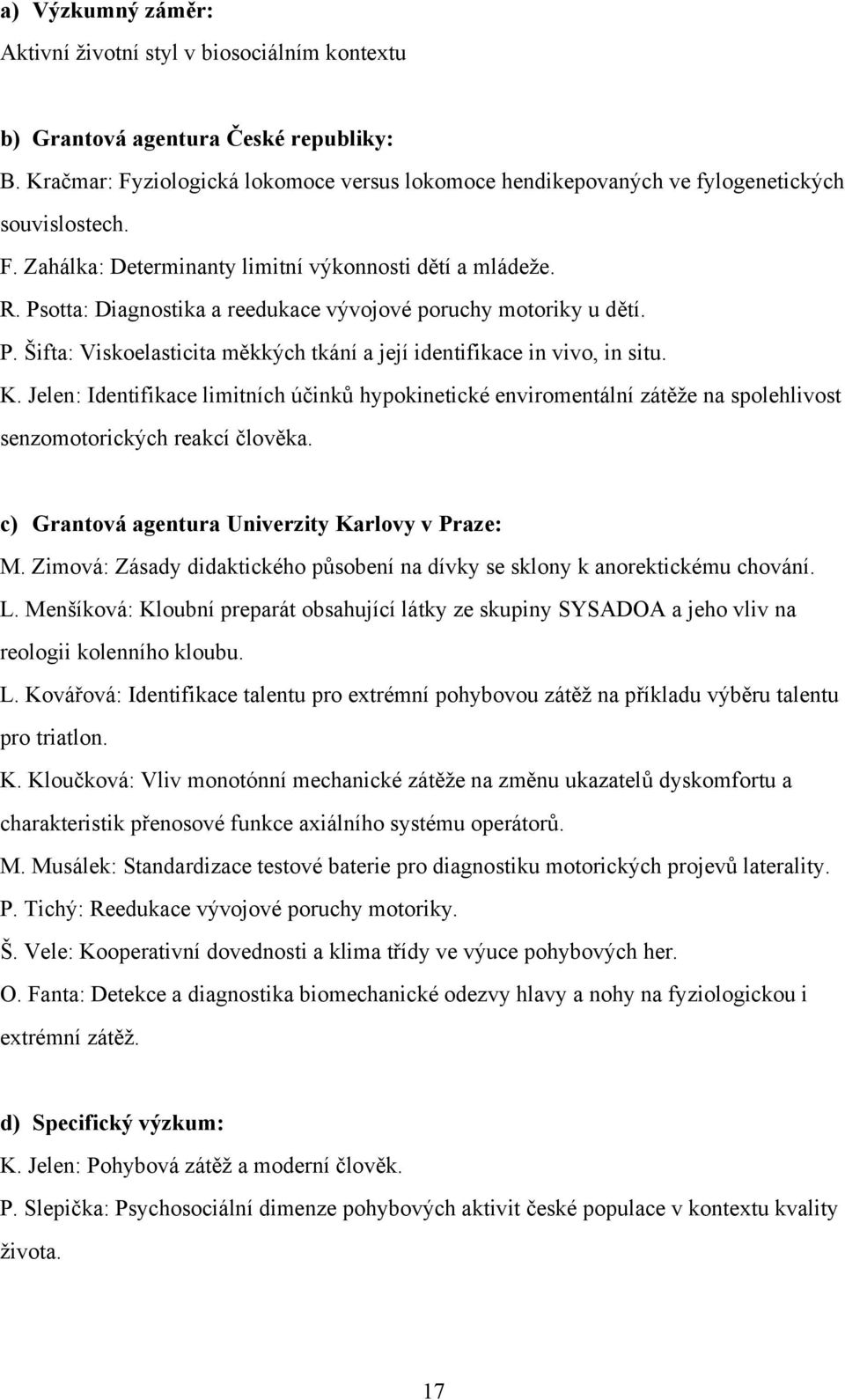 Psotta: Diagnostika a reedukace vývojové poruchy motoriky u dětí. P. Šifta: Viskoelasticita měkkých tkání a její identifikace in vivo, in situ. K.