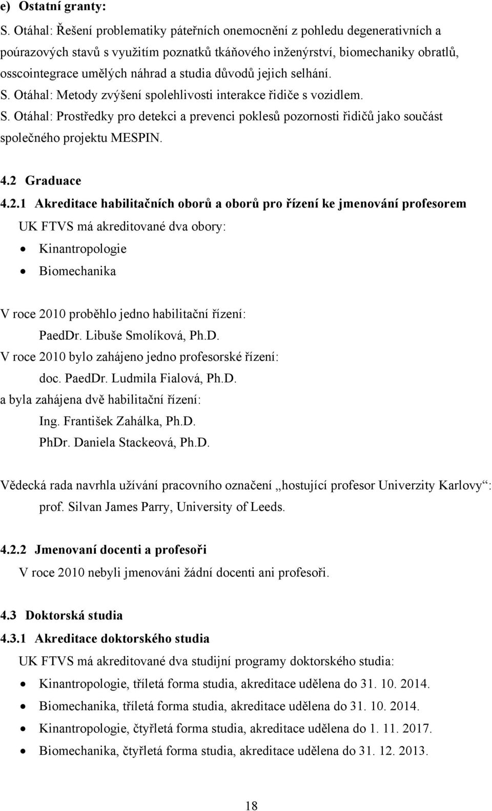důvodů jejich selhání. S. Otáhal: Metody zvýšení spolehlivosti interakce řidiče s vozidlem. S. Otáhal: Prostředky pro detekci a prevenci poklesů pozornosti řidičů jako součást společného projektu MESPIN.