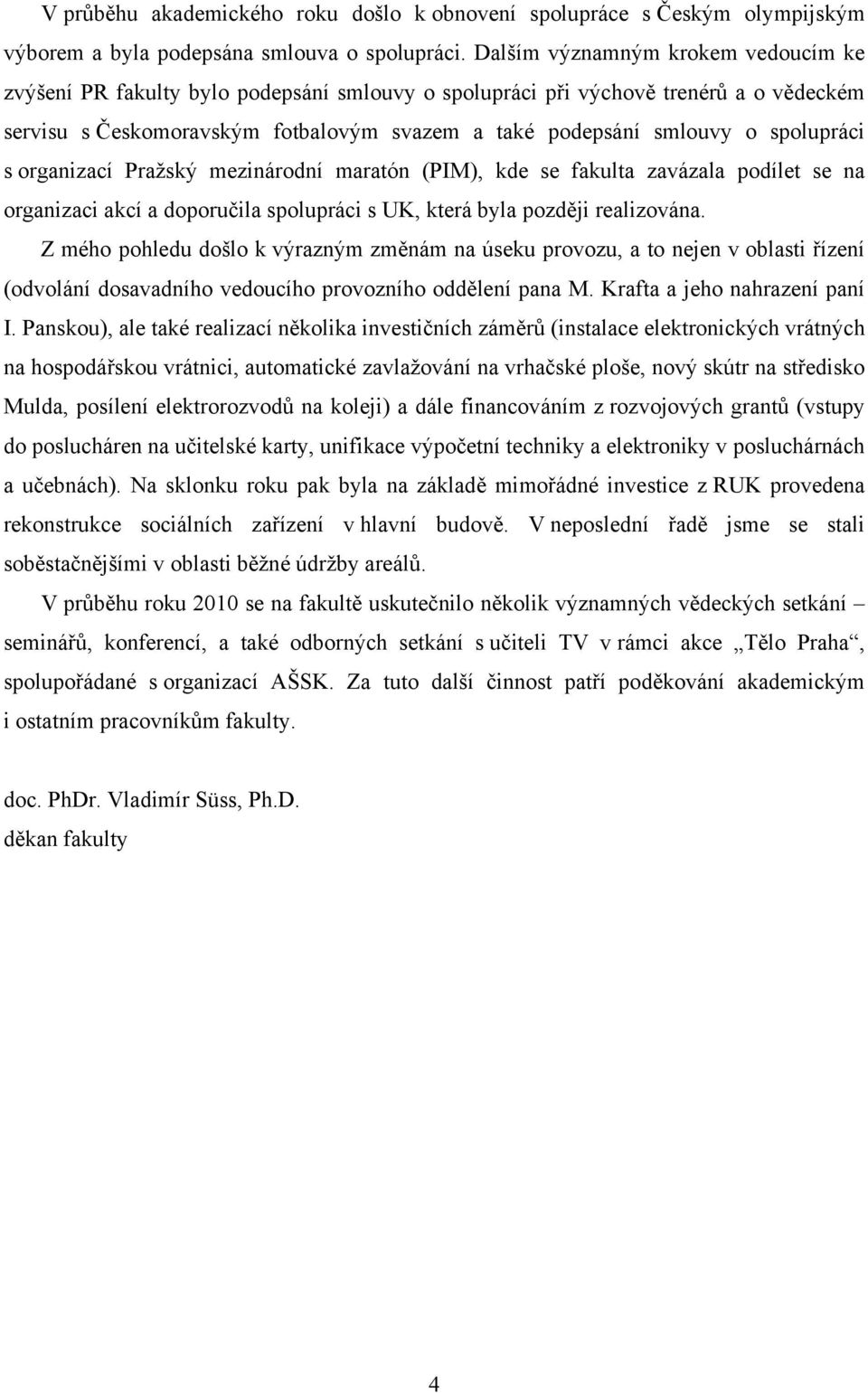 spolupráci s organizací Pražský mezinárodní maratón (PIM), kde se fakulta zavázala podílet se na organizaci akcí a doporučila spolupráci s UK, která byla později realizována.