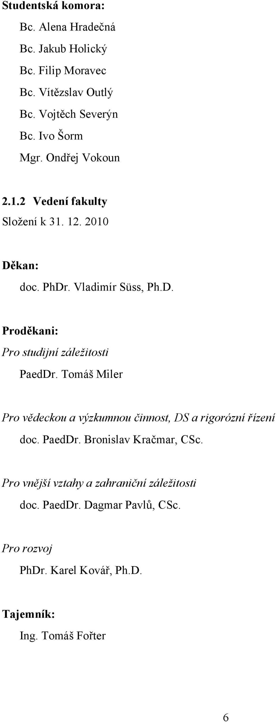 Tomáš Miler Pro vědeckou a výzkumnou činnost, DS a rigorózní řízení doc. PaedDr. Bronislav Kračmar, CSc.