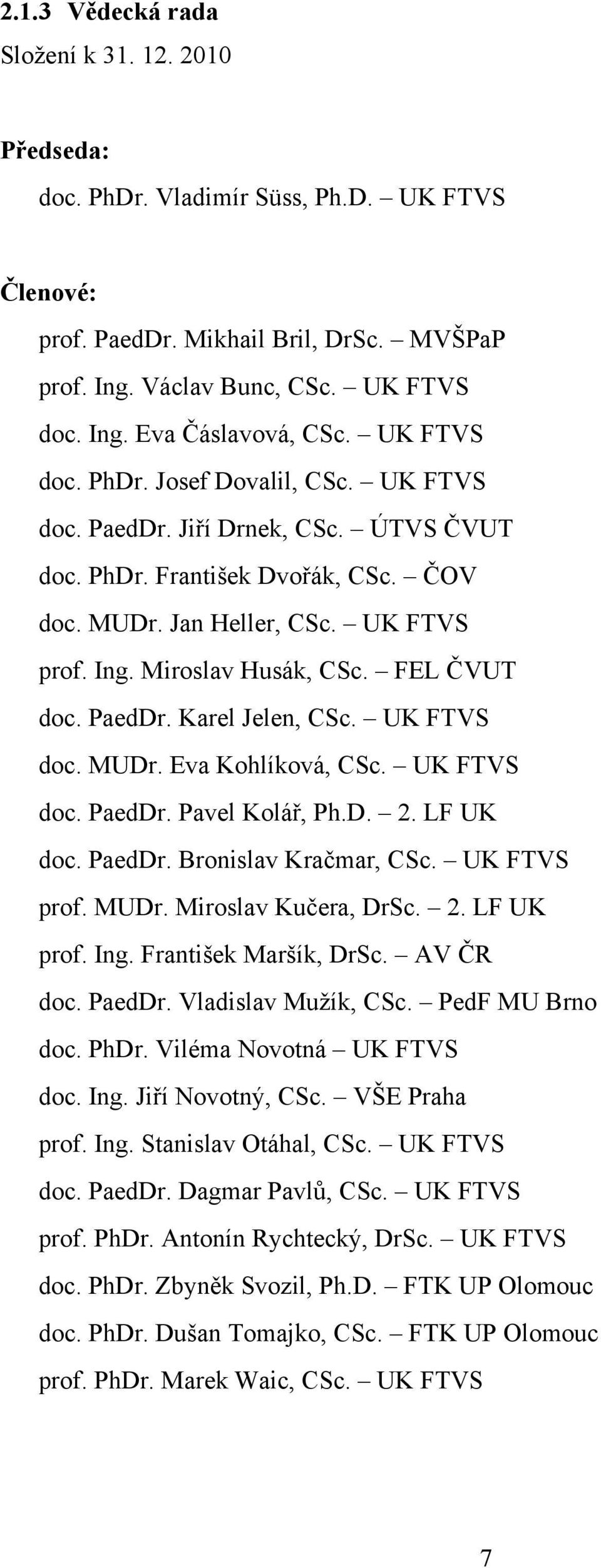 FEL ČVUT doc. PaedDr. Karel Jelen, CSc. UK FTVS doc. MUDr. Eva Kohlíková, CSc. UK FTVS doc. PaedDr. Pavel Kolář, Ph.D. 2. LF UK doc. PaedDr. Bronislav Kračmar, CSc. UK FTVS prof. MUDr. Miroslav Kučera, DrSc.