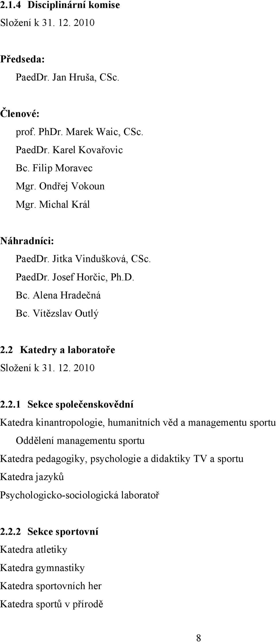 2 Katedry a laboratoře Složení k 31. 12. 2010 2.2.1 Sekce společenskovědní Katedra kinantropologie, humanitních věd a managementu sportu Oddělení managementu sportu Katedra