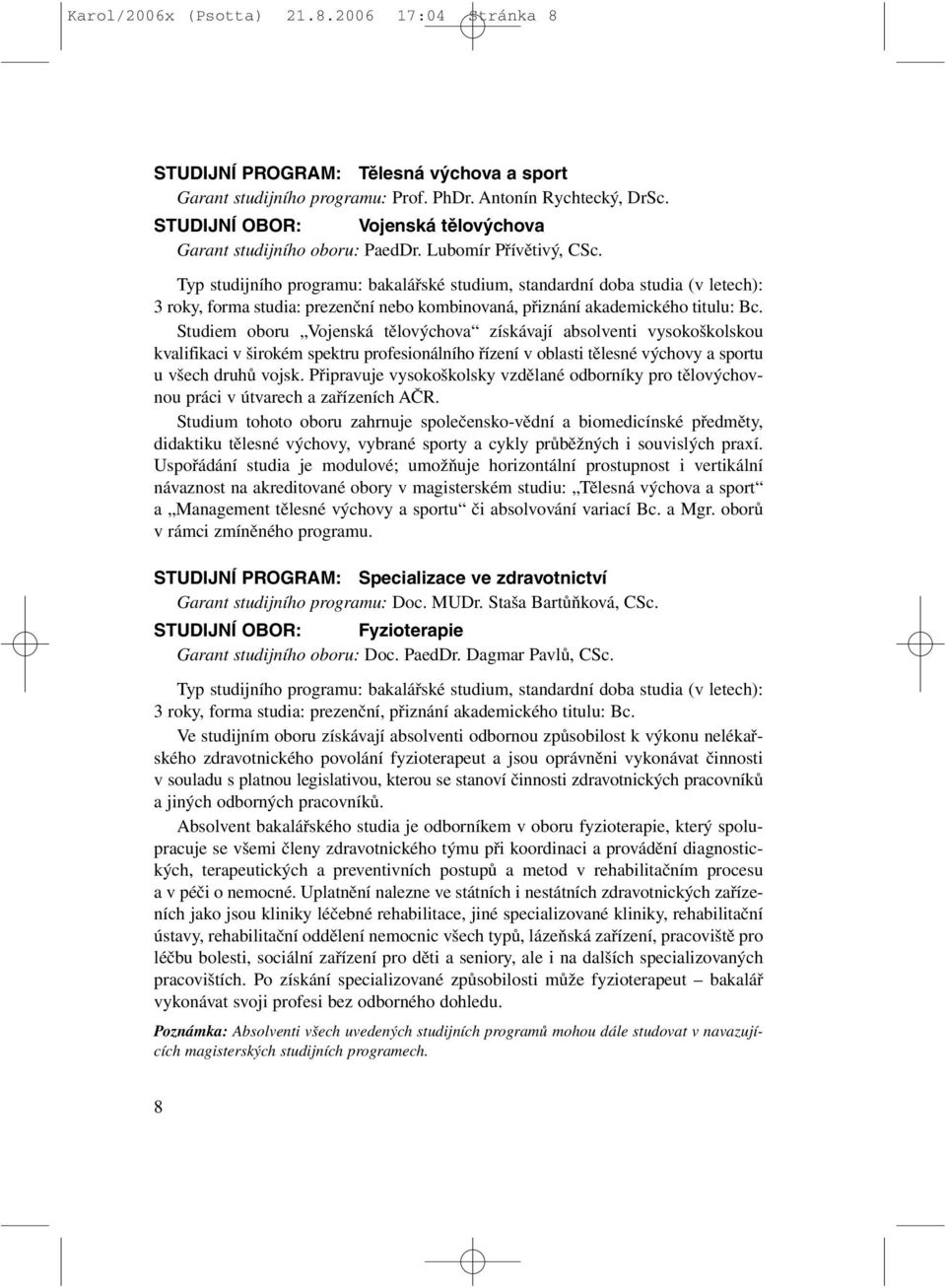 Typ studijního programu: bakalářské studium, standardní doba studia (v letech): 3 roky, forma studia: prezenční nebo kombinovaná, přiznání akademického titulu: Bc.