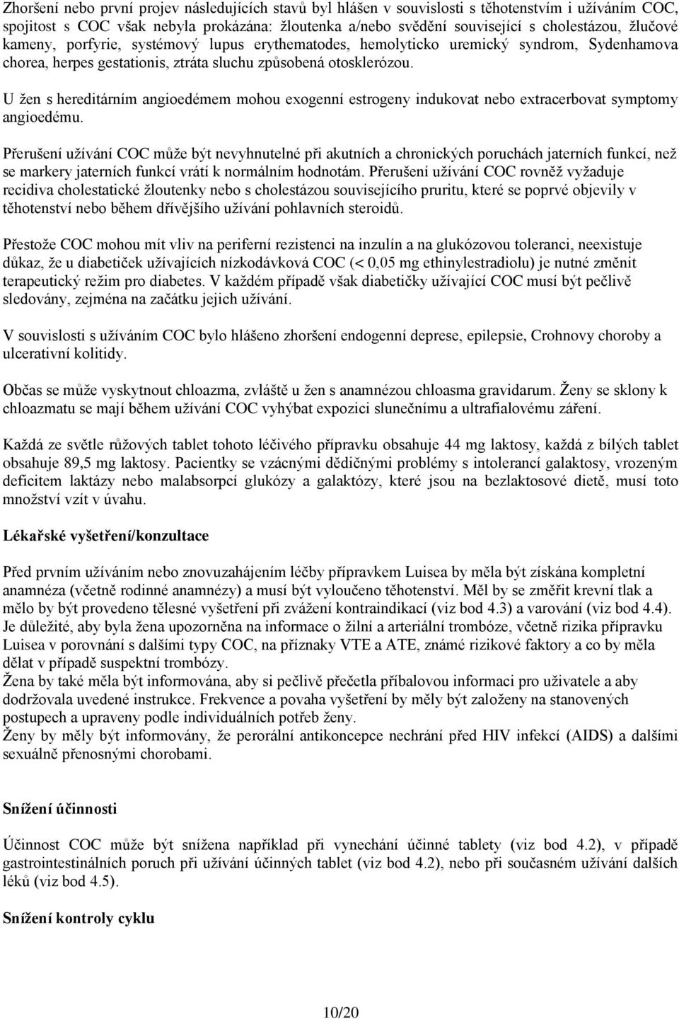 U žen s hereditárním angioedémem mohou exogenní estrogeny indukovat nebo extracerbovat symptomy angioedému.
