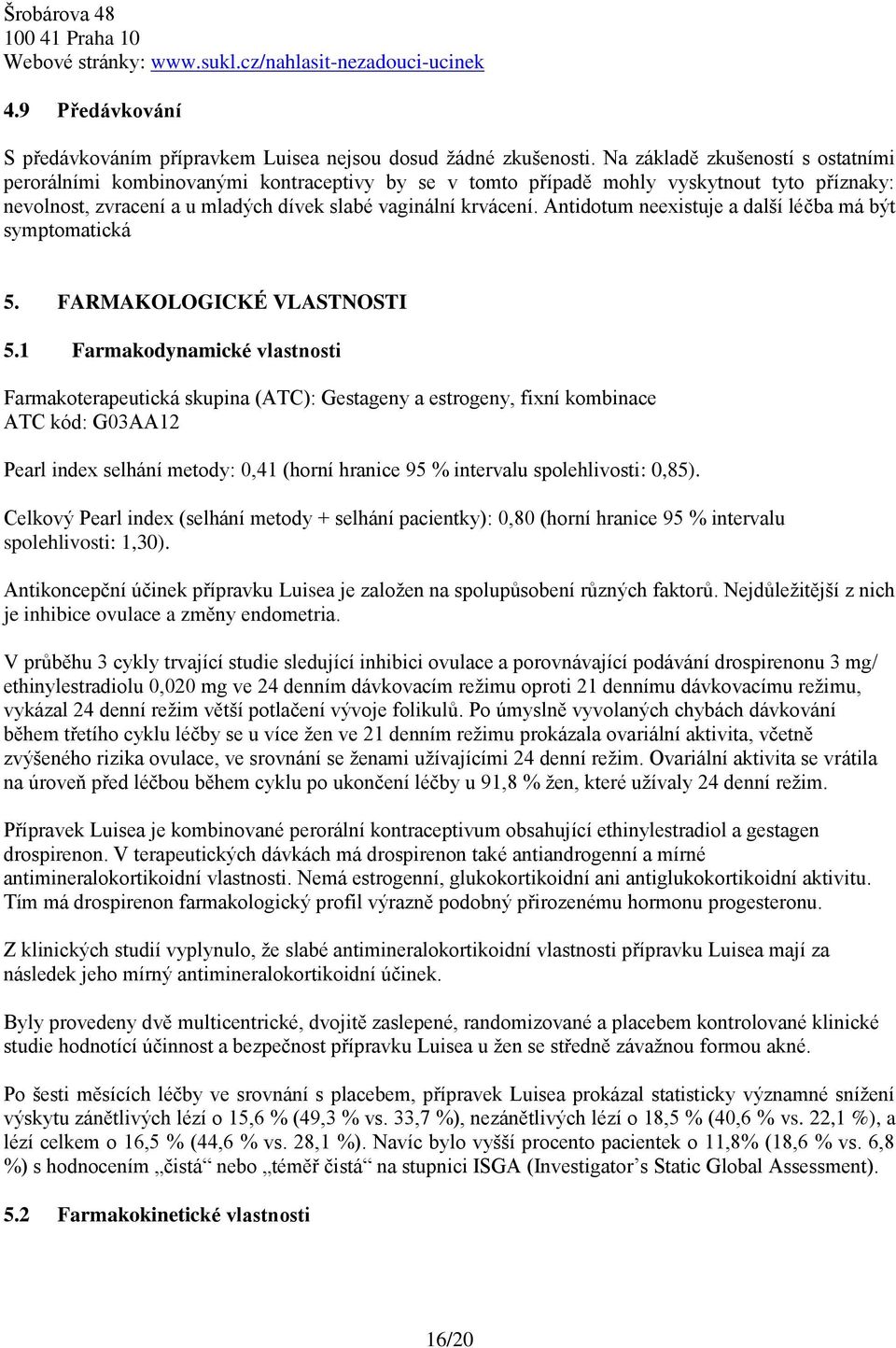 Antidotum neexistuje a další léčba má být symptomatická 5. FARMAKOLOGICKÉ VLASTNOSTI 5.