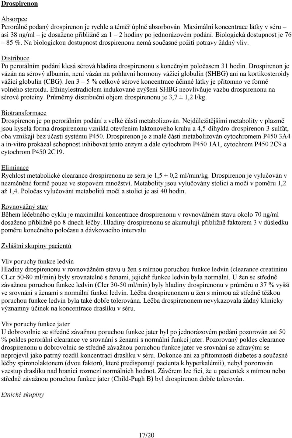 Distribuce Po perorálním podání klesá sérová hladina drospirenonu s konečným poločasem 31 hodin.