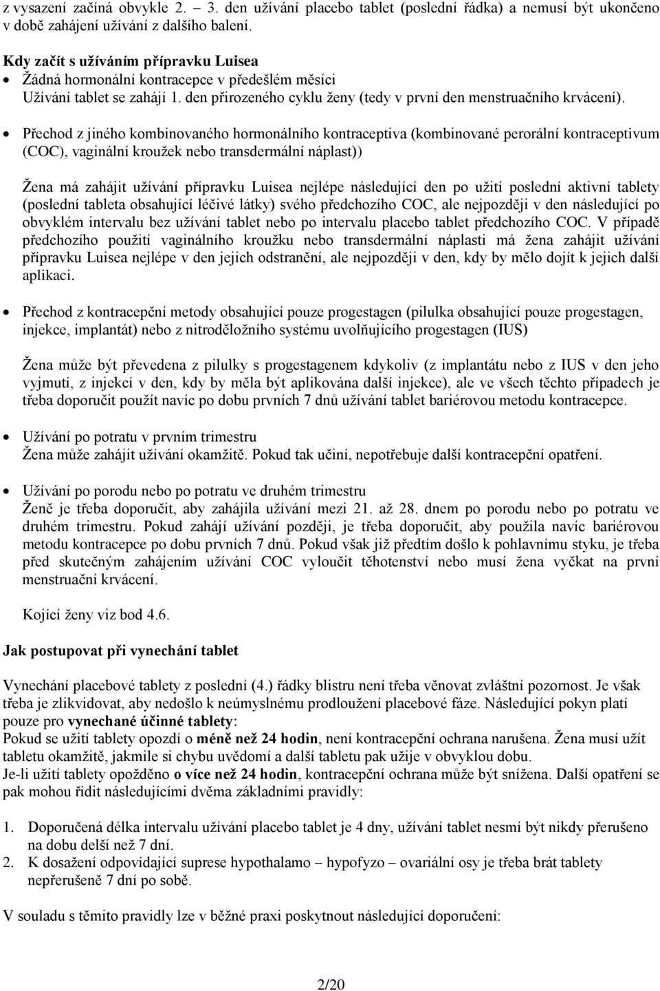 Přechod z jiného kombinovaného hormonálního kontraceptiva (kombinované perorální kontraceptivum (COC), vaginální kroužek nebo transdermální náplast)) Žena má zahájit užívání přípravku Luisea nejlépe